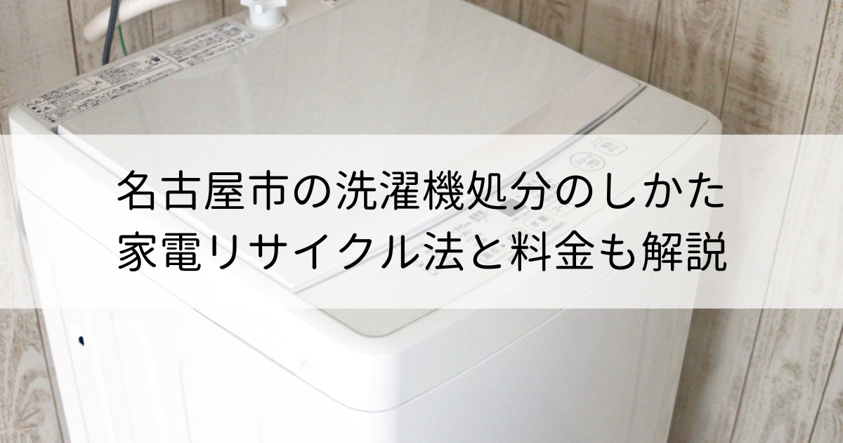 名古屋市の洗濯機処分のしかた｜家電リサイクル法と料金も解説
