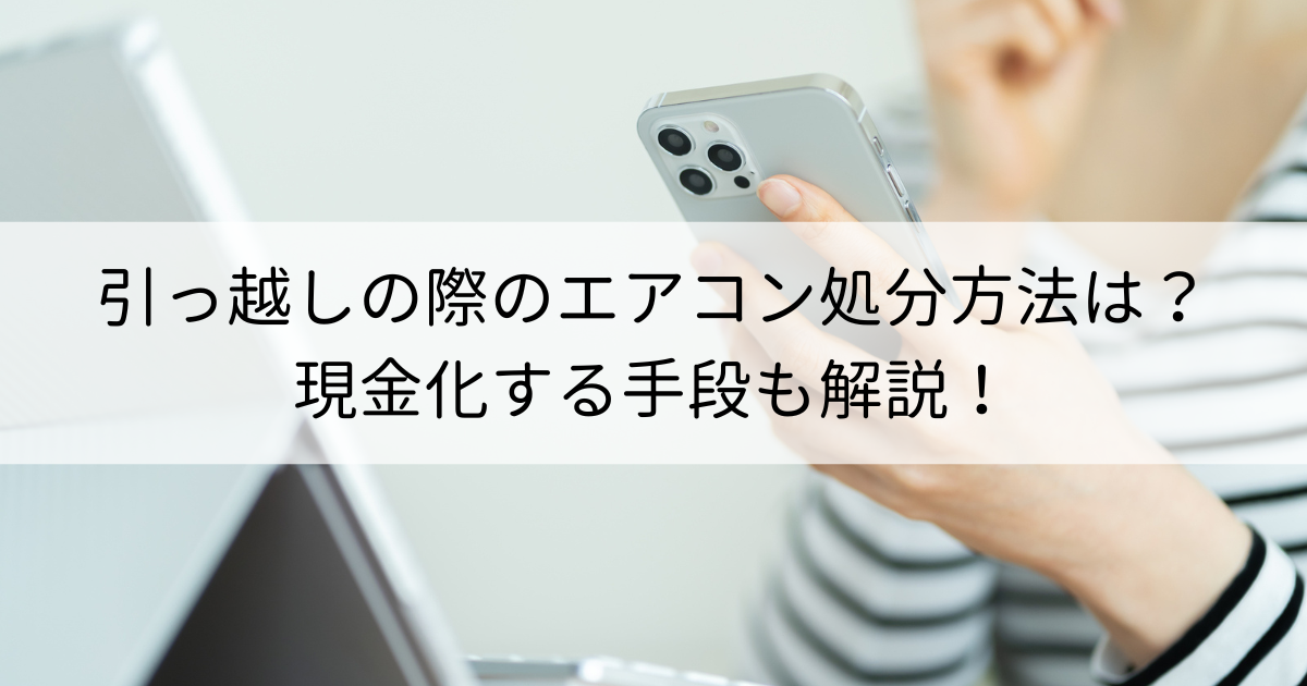 引っ越しの際のエアコン処分方法は？現金化する手段も解説！ | 再良