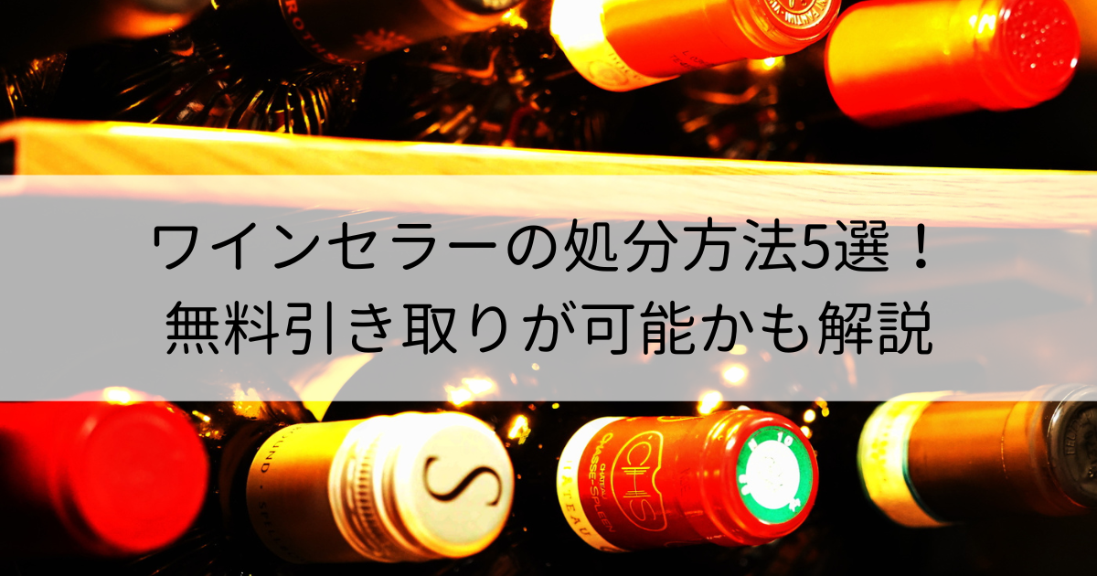 ワインセラーの処分方法5選！無料引き取りが可能かも解説