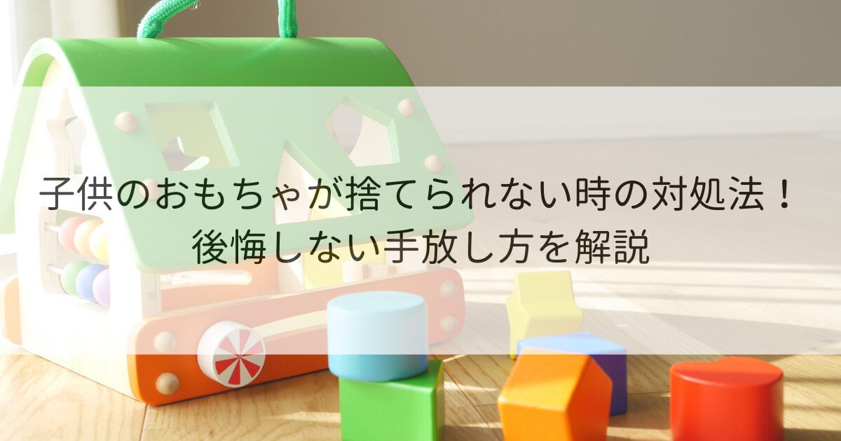 子供のおもちゃ 捨てられない